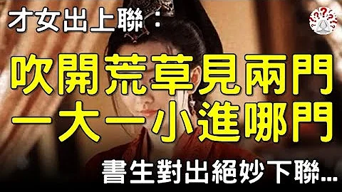 才女出上聯：吹開荒草見兩門，一大一小進哪門，書生對出絕妙下聯...#對聯故事#歷史萬花鏡 - 天天要聞