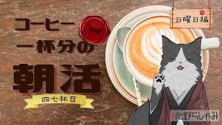 【朝活】 コーヒー一杯分の雑談 【四七杯目】
