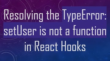 Resolving the TypeError: setUser is not a function in React Hooks