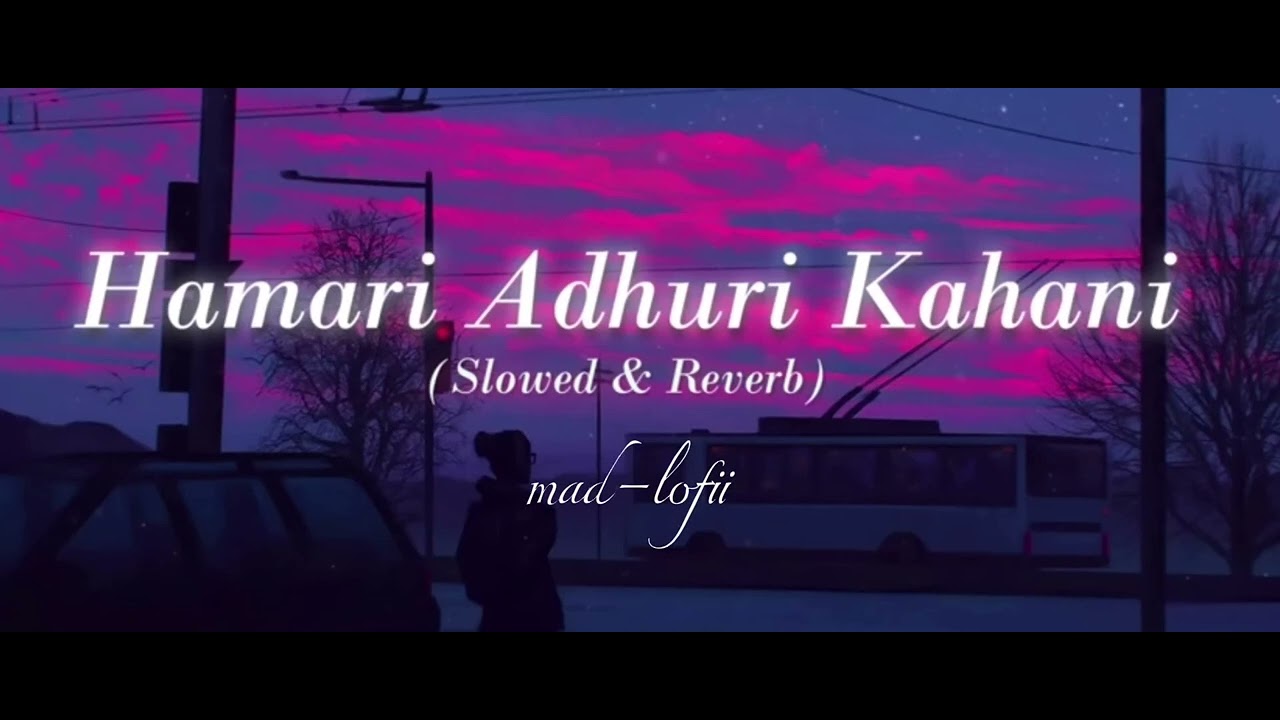 Hamari Adhuri Kahani Title Track- (slowed + reverb)-Emraan Hashmi - Arijit Sing - mad-lofii 🎧🎧