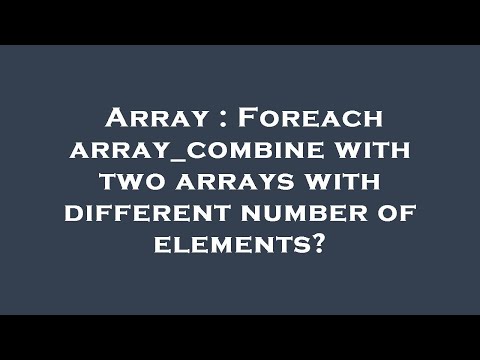 Array : Foreach array_combine with two arrays with different number of elements?