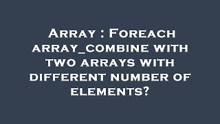 Array : Foreach array_combine with two arrays with different number of elements