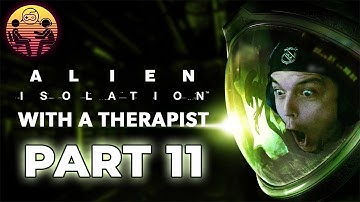 Alien: Isolation with a Therapist: Part 11 | Dr. Mick