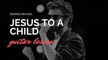 George Michael - Jesus To A Child | Guitar Lesson | Guitar Tab | Guitar Instrumental