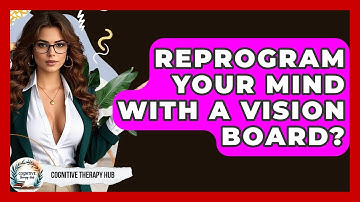 Reprogram Your Mind With A Vision Board? - Cognitive Therapy Hub
