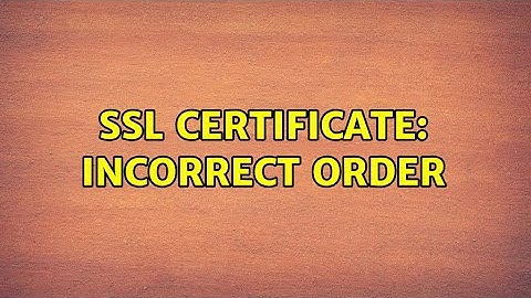 SSL certificate: incorrect order