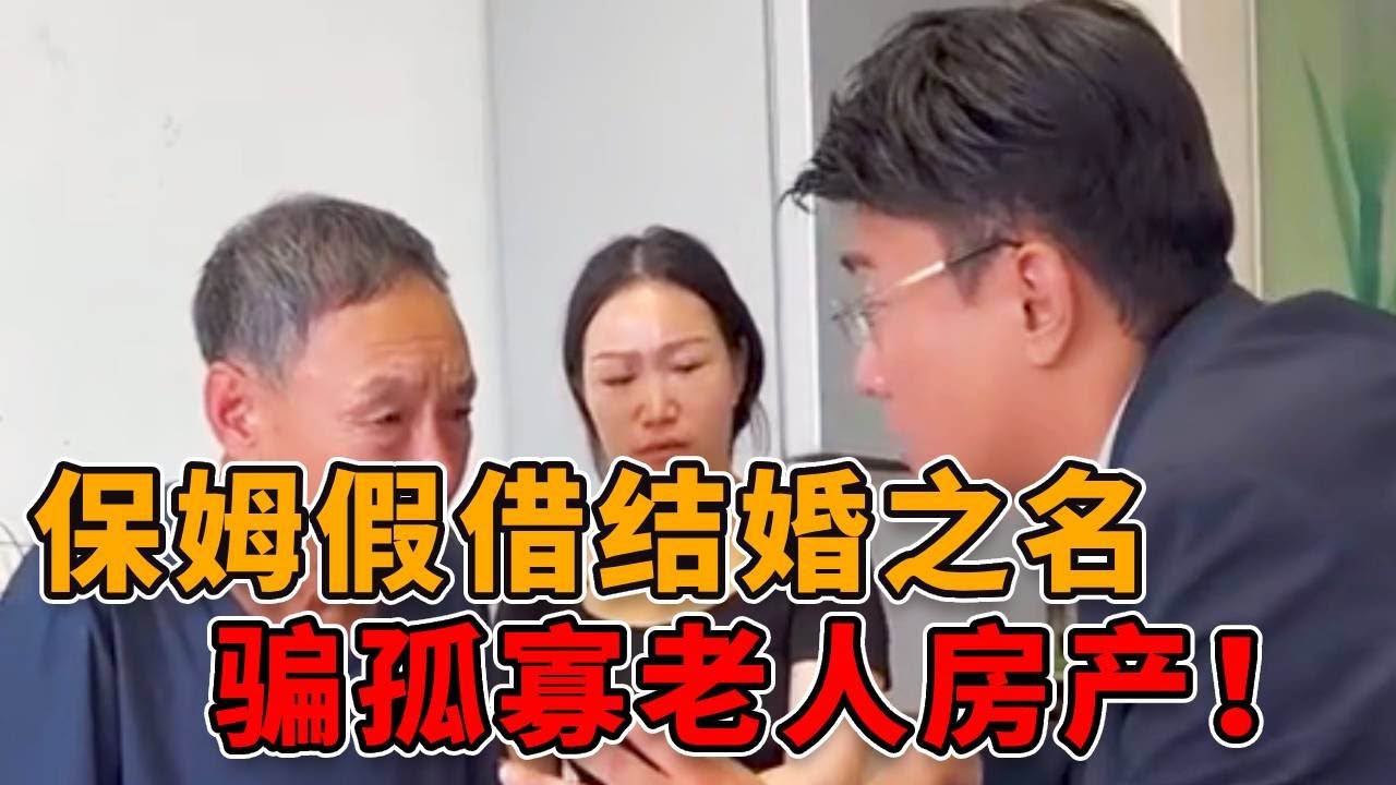 保姆假借结婚之名，骗取老人房产，还把儿子接过来住！ #真实 #人性 #正能量 #反转 #法律