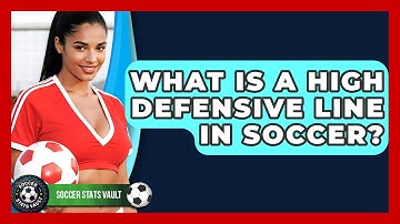 What Is A High Defensive Line In Soccer? - Soccer Stats Vault