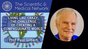 Professor Paul Gilbert - Living like Crazy: The Challenge of Creating a Compassionate World