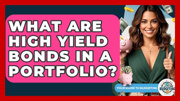 What Are High Yield Bonds In A Portfolio? - Your Guide to Budgeting