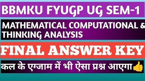 BBMKU FYUGP UG SEM-1 MATHEMATICAL COMPUTATIONAL THINKING ANALYSIS FINAL ANSWER KEY 2024-2028|||