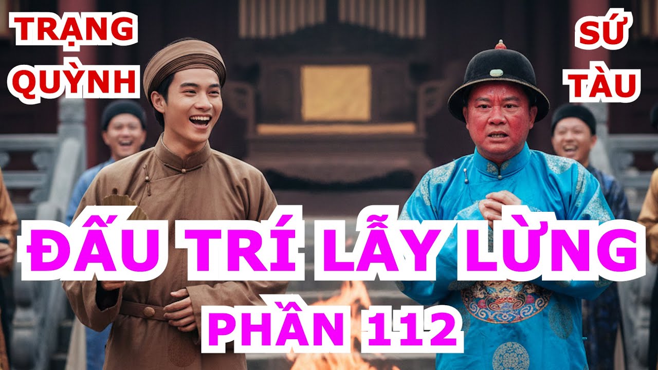Trạng Quỳnh || Trí Tuệ Rực Rỡ - Phản Đòn Hơi Thở Thiên Triều. Phần 112