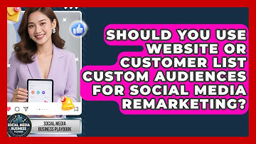 Should You Use Website Or Customer List Custom Audiences For Social Media Remarketing?