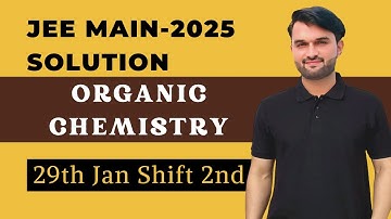 JEE Main 2025 | 29th Jan Shift 2 | Organic Chemistry Solutions