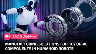 Manufacturing Solutions for Key Drive Components in Humanoid Robots | EMAG Webinar