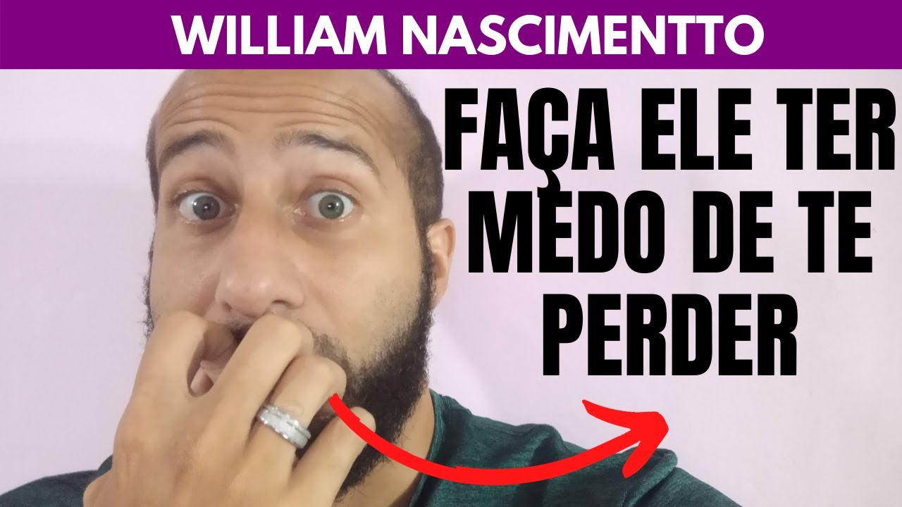 Como Fazer um Homem ter MEDO DE PERDER VOCÊ | William Nascimentto