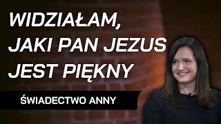 Widziałam, jaki Pan Jezus jest piękny - świadectwo Anny