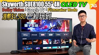 HKD$5580性價比 Skyworth SUE8100 55 吋 4K QLED 已經玩哂 Dolby Vision、Google TV 及 Filmmaker畫質模式（附設cc字幕）| 電視評測