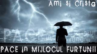 Video thumbnail of "Ami si Crista - Pace in mijlocul furtunii"