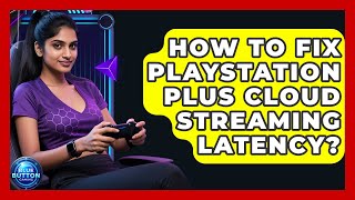 How To Fix PlayStation Plus Cloud Streaming Latency? - Blue Button Gaming