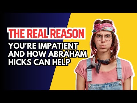The Real Reason You're Impatient And How Abraham Hicks Can Help