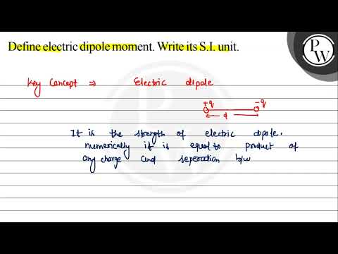 Define electric dipole moment. Write its S.I. unit. \( \mathrm{P} \) W ...