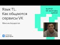 Язык TL. Как «общаются» сервисы VK / Максим Бордюгов