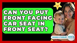 Can You Put Front Facing Car Seat In Front Seat - Raising A Toddler