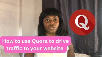 How To Use Quora To Drive Traffic To Your Website: Beginner’s Guide