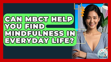 Can MBCT Help You Find Mindfulness In Everyday Life? - CBT Toolkit