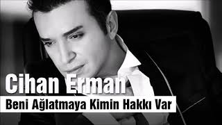 Cihan Erman-Beni Ağlatmaya Kimin Hakkı Var Resimi