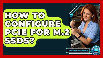 How To Configure PCIe For M.2 SSDs? - Your Computer Companion