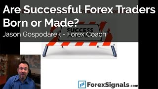 Are Successful Forex Traders Born or Made? - Jason Gospodarek - Forex Coach, Mentor - Education