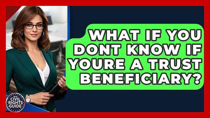 What If You Dont Know If Youre A Trust Beneficiary? - Your Civil Rights Guide