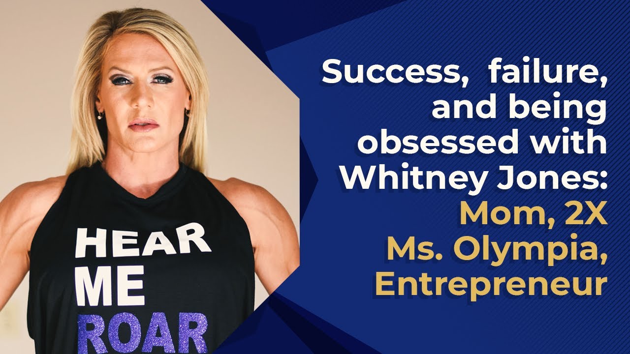 Success, Failure, and being Obsessed with Whitney Jones 2X MS. Olympia
