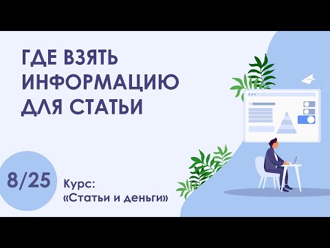 Урок 8. Где взять информацию для статьи | Курс "Статьи и деньги"