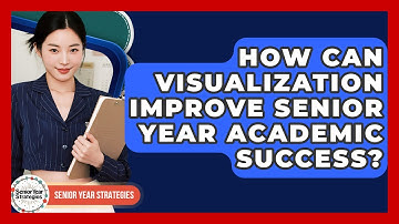 How Can Visualization Improve Senior Year Academic Success? - Senior Year Strategies