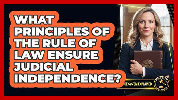 What Principles Of The Rule Of Law Ensure Judicial Independence? - Justice System Explained