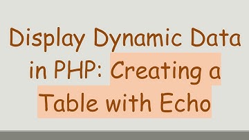 Display Dynamic Data in PHP: Creating a Table with Echo
