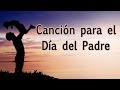 La mejor canción para el Día del Padre - Feliz Día Papá - Canciones para Dedicar- Dedica una Canción