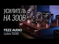 Флагманский ламповый усилитель Fezz Audio Lybra 300B