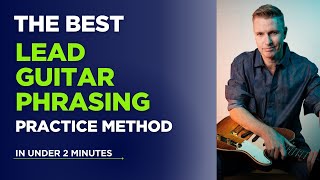 Learn The Best Lead Guitar Phrasing Practice Method - In Under 2 Minutes