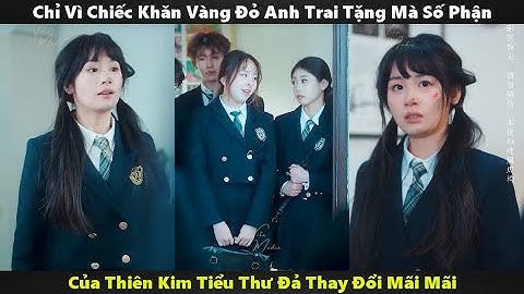 Tập Cuối Chỉ vì chiếc khăn quàng đỏ anh trai tặng mà số phận của thiên kim tiểu thư đã thay đổi mãi