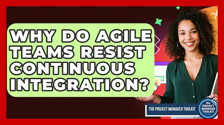 Why Do Agile Teams Resist Continuous Integration? - The Project Manager Toolkit