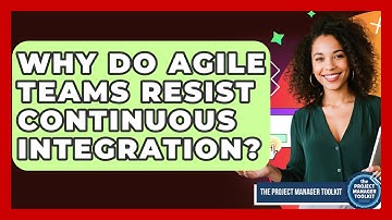 Why Do Agile Teams Resist Continuous Integration? - The Project Manager Toolkit