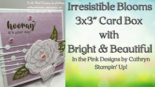 IRRESISTIBLE BLOOMS 3X3 CARD BOX with BRIGHT & BEAUTIFUL - Stampin' Up!