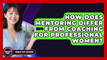 How Does Mentoring Differ From Coaching For Professional Women? - Women That Network