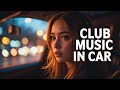 🔥 CLUB MUSIC FOR CAR 2025 — Best Driving & Party Hits #clubmusic  #drivingmusic  #carmusic