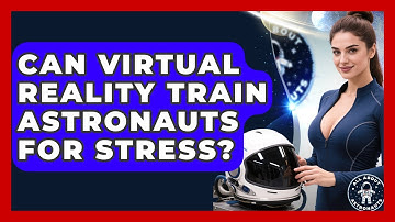Can Virtual Reality Train Astronauts For Stress? - All About Astronauts