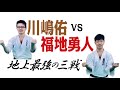 地上最強の三戦　川嶋佑VS福地勇人